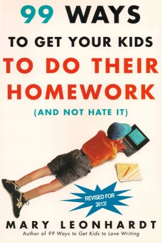 99 Ways to Get Your Kids to do Their Homework (and Not Hate It) Updated and Revised