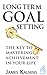 Long Term Goal Setting the key to mastering achievement in your life
