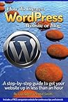 How to Create a WordPress Website or Blog: A step-by-step guide to get your website up in less than an hour.