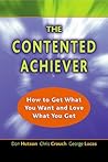 The Contented Achiever: How to Get What You Want and Love What You Get