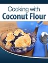 Cooking with Coconut Flour: Irresistible and Easy-to-Follow Recipes Perfect for Paleo, Gluten Free, and Celiac Diets! Cooking with Coconut Flour: Irresistible and Easy-to-Follow Recipes Perfect for Paleo, Gluten Free, and Celiac Diets!