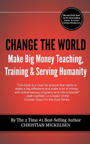Change The World: And Make Big Money Teaching, Training, And Serving Humanity (Kindle Edition)