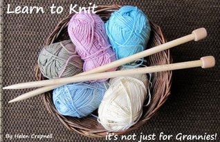 Learn to Knit - its not just for Grannies! (Kindle Edition)