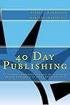 40 Day Publishing: An Author's Workbook and Step by Step Guide to Self Publishing in Eight Weeks or Less!