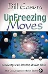 Unfreezing Moves: Following Jesus into the Mission Field Unfreezing Moves: Following Jesus into the Mission Field