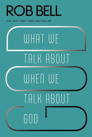 What We Talk About When We Talk About God: Pastor Rob Bell challenges stale ideas of faith, revealing a God who is with us, for us, and ahead of us