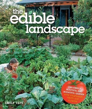 The Edible Landscape: Creating a Beautiful and Bountiful Garden with Vegetables, Fruits and Flowers (Kindle Edition)