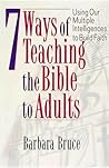 7 Ways of Teaching the Bible to Adults: Using Our Multiple Intelligences to Build Faith 7 Ways of Teaching the Bible to Adults: Using Our Multiple Intelligences to Build Faith