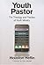 Youth Pastor: The Theology and Practice of Youth Ministry