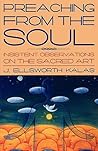 Preaching from the Soul: Insistent Observations on the Sacred Art Preaching from the Soul: Insistent Observations on the Sacred Art