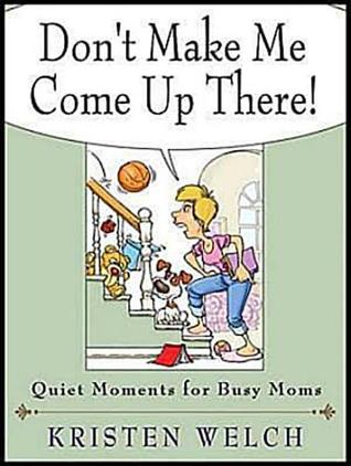 Don't Make Me Come Up There!: Quiet Moments for Busy Moms