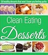 Clean Eating Desserts - 50 recipes to help you lose weight
