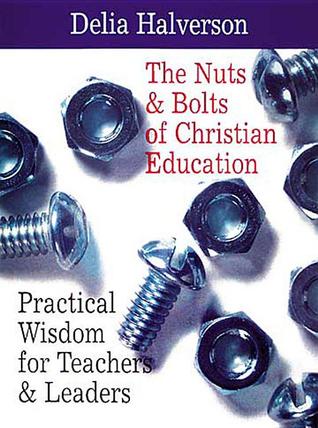 The Nuts & Bolts of Christian Education: Practical Wisdom for Teachers & Leaders (Paperback)