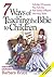 7 Ways of Teaching the Bible to Children: Includes 25 Lessons, Plus Activities That Satisfy Different Learning Styles