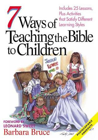 7 Ways of Teaching the Bible to Children: Includes 25 Lessons, Plus Activities That Satisfy Different Learning Styles