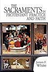 The Sacraments in Protestant Practice and Faith