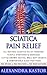 Sciatica Pain Relief: All-Natural Sciatica Relief Through Simple Stretches & Exercises, Little Known Tactics, Well Kept Secrets & Comfortable Sleep Positions