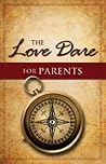 The Love Dare for Parents by Stephen Kendrick The Love Dare for Parents by Stephen Kendrick