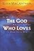 The God Who Loves by John F. MacArthur Jr.