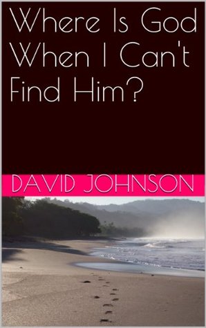 Where Is God When I Can't Find Him? (Kindle Edition)