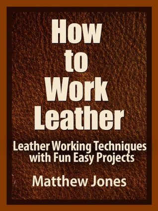 How to Work Leather. Leather Working Techniques with Fun, Easy Projects. (Kindle Edition)