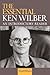 The Essential Ken Wilber: An Introductory Reader