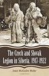 The Czech and Slovak Legion in Siberia, 1917-1922 by Joan McGuire Mohr