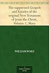 The suppressed Gospels and Epistles of the original New Testament of Jesus the Christ, Volume 1, Mary
