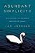 Abundant Simplicity: Discovering the Unhurried Rhythms of Grace