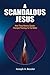 A Scandalous Jesus: How Three Historic Quests Changed Theology for the Better