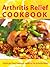 Arthritis Relief Cookbook --- Quick and Easy Delicious Meals ... by Julie Virtue