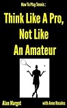 How To Play Tennis: Think Like A Pro, Not Like An Amateur