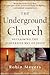 The Underground Church: Reclaiming the Subversive Way of Jesus