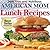 Delicious and Nutritious American Mom Lunch Recipes: Affordable, Easy and Tasty Meals You Will Love (Bestselling "American Mom" Recipes Book 2)