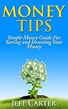 Money Tips: Simple Money Guide For Saving and Investing Your Money Money Tips: Simple Money Guide For Saving and Investing Your Money