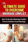 Marriage Counseling: When Your Marriage Needs Help, Help Your Marriage To Thrive-How To Resolve Marriage Conflict Forever And Save Your Marriage Through ... Marriage Counseling That Works Book 6)