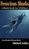 Ferocious Sharks – A Shark Book for Children Easy Reader Picture Book Ferocious Sharks – A Shark Book for Children Easy Reader Picture Book