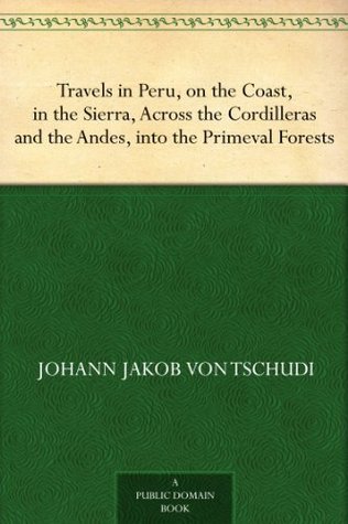 Travels in Peru, on the Coast, in the Sierra, Across the Cordilleras and the Andes, into the Primeval Forests (Kindle Edition)