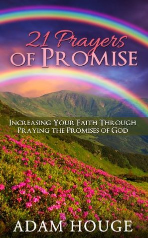 21 Prayers Of Promise: Increasing Your Faith Through Praying The Promises Of God (Kindle Edition)
