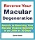 Reverse Your Macular Degeneration: Secrets to Reversing Your Macular Disease Naturally in as Little as 30 Days