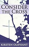 Consider The Cross by Kirsten Oliphant