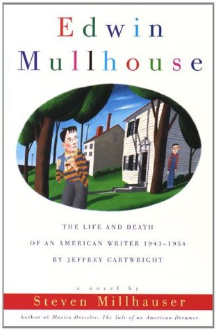 Edwin Mullhouse: The Life and Death of an American Writer 1943-1954 by Jeffrey Cartwright