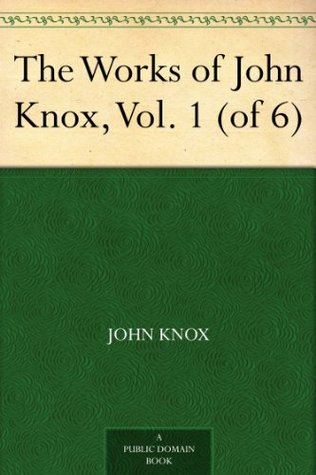 The Works of John Knox, Vol. 1 (of 6)