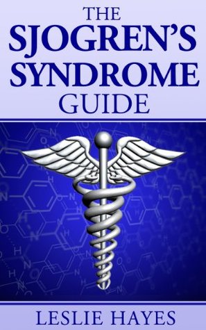 The Sjogren's Syndrome Guide: Coping with Sjogren's Disease (Sjogren's Syndrome, Sjogren's Disease)