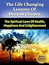 The Life Changing Lessons of Deepak Chopra - The Spiritual Laws of Health, Happiness And Enlightenment (Buddha, The Seven Spiritual Laws of Success, Super Brain, The Book Of Secrets 13) The Life Changing Lessons of Deepak Chopra - The Spiritual Laws of Health, Happiness And Enlightenment (Buddha, The Seven Spiritual Laws of Success, Super Brain, The Book Of Secrets 13)