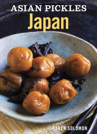 Asian Pickles: Japan: Recipes for Japanese Sweet, Sour, Salty, Cured, and Fermented Tsukemono [A Cookbook] (Kindle Edition)