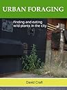 Urban Foraging - finding and eating wild plants in the city by David Craft Urban Foraging - finding and eating wild plants in the city by David Craft