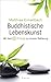 Buddhistische Lebenskunst: Mit dem B-Prinzip zu innerer Befreiung (German Edition)