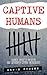 Captive Humans: True Crime Cases of People Held Captive