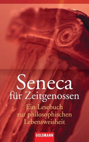 Seneca für Zeitgenossen: Ein Lesebuch zur philosophischen Lebensweisheit (German Edition)